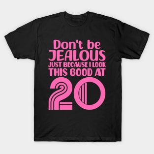 Don't Be Jealous Just Because I look This Good At 20 T-Shirt